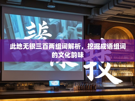 此地无银三百两组词解析，挖掘成语组词的文化韵味