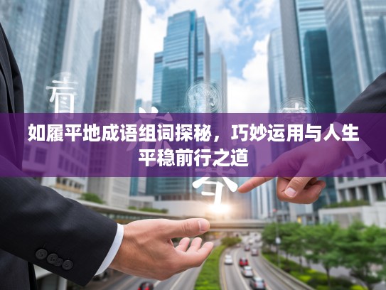 如履平地成语组词探秘,巧妙运用与人生平稳前行之道 如履平地成语组词探秘,巧妙运用与人生平稳前行之道