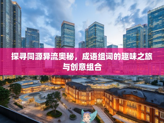 探寻同源异流奥秘，成语组词的趣味之旅与创意组合