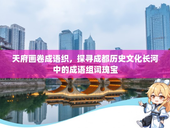 天府画卷成语织，探寻成都历史文化长河中的成语组词瑰宝