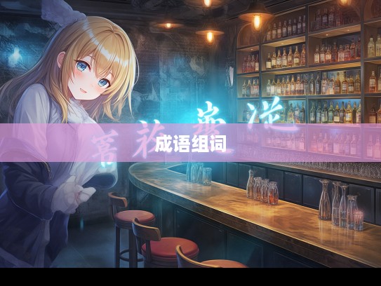 探索成语魅力，日迈月征新解，时光如梭中的成语组词艺术