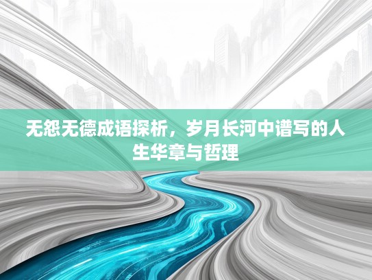 无怨无德成语探析，岁月长河中谱写的人生华章与哲理