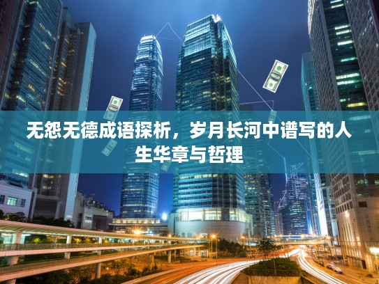 无怨无德成语探析，岁月长河中谱写的人生华章与哲理