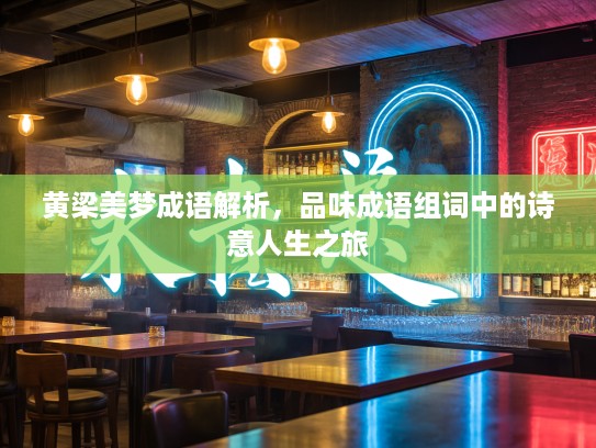 黄梁美梦成语解析，品味成语组词中的诗意人生之旅