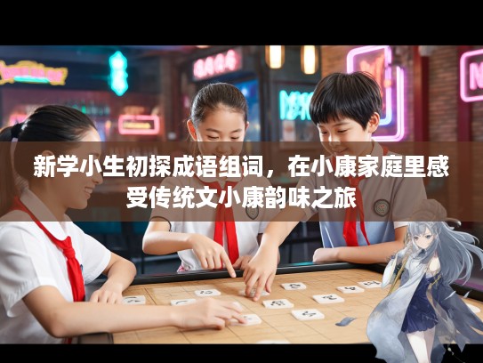 新学小生初探成语组词，在小康家庭里感受传统文小康韵味之旅
