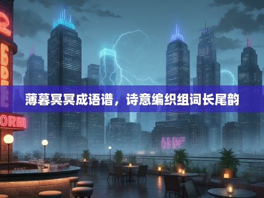 薄暮冥冥成语谱，诗意编织组词长尾韵