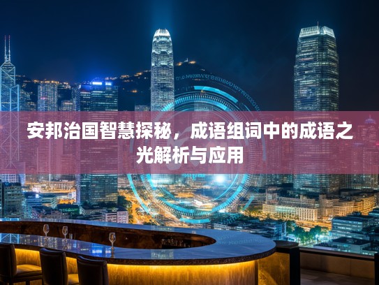 安邦治国智慧探秘，成语组词中的成语之光解析与应用
