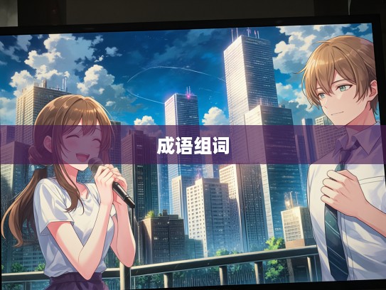 风云变幻语境中，揭秘成语组词的奇妙世界