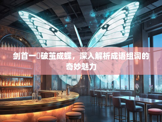 剑首一吷破茧成蝶，深入解析成语组词的奇妙魅力