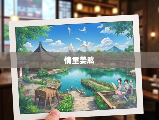 成语组词艺术探秘,情重姜肱千古佳话的成语精髓与应用实例 成语组词艺术探秘,情重姜肱千古佳话的成语精髓与应用实例