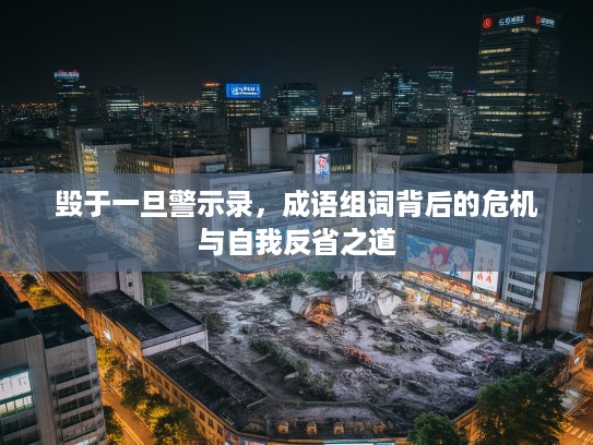毁于一旦警示录，成语组词背后的危机与自我反省之道