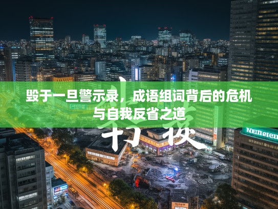 毁于一旦警示录，成语组词背后的危机与自我反省之道