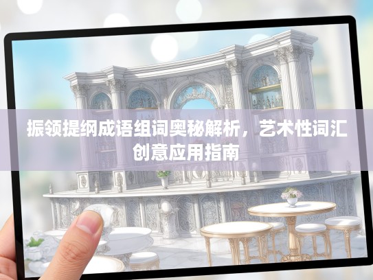 振领提纲成语组词奥秘解析，艺术性词汇创意应用指南