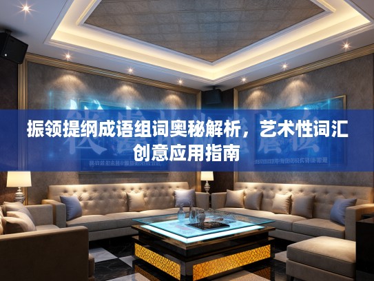 振领提纲成语组词奥秘解析，艺术性词汇创意应用指南