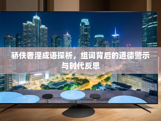 骄佚奢淫成语探析，组词背后的道德警示与时代反思