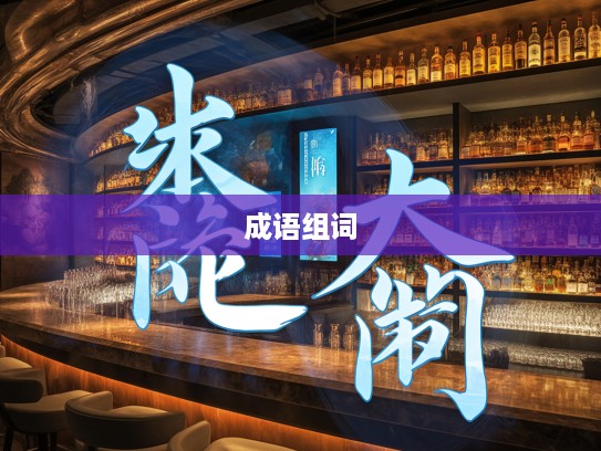 赁耳佣目成语组词揭秘，成语组词的魅力与智慧探索之旅