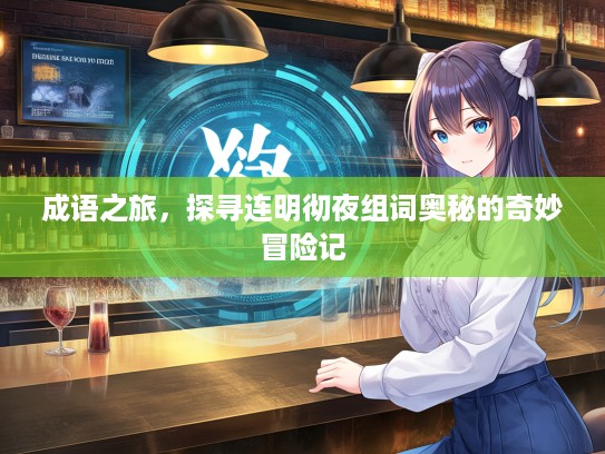 成语之旅，探寻连明彻夜组词奥秘的奇妙冒险记