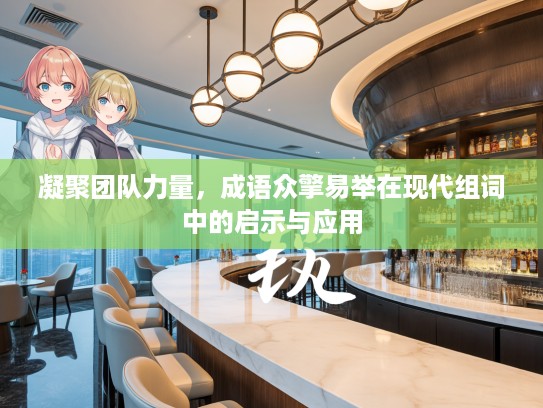 凝聚团队力量，成语众擎易举在现代组词中的启示与应用