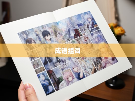 探寻成语魅力,千姿百态成语组词的丰富内涵与应用技巧 探寻成语魅力,千姿百态成语组词的丰富内涵与应用技巧