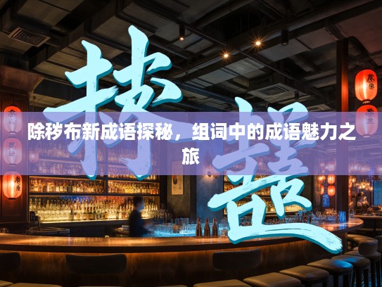 除秽布新成语探秘，组词中的成语魅力之旅