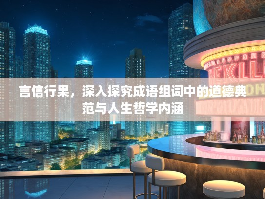 言信行果，深入探究成语组词中的道德典范与人生哲学内涵