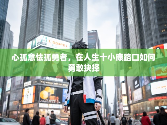 心孤意怯孤勇者，在人生十小康路口如何勇敢抉择