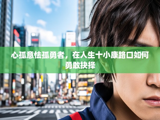 心孤意怯孤勇者，在人生十小康路口如何勇敢抉择