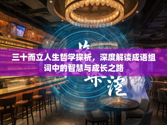 三十而立人生哲学探析，深度解读成语组词中的智慧与成长之路