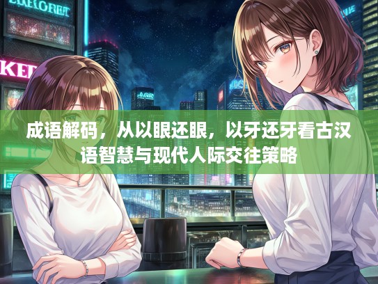 成语解码，从以眼还眼，以牙还牙看古汉语智慧与现代人际交往策略