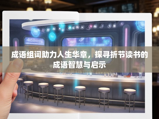 成语组词助力人生华章，探寻折节读书的成语智慧与启示