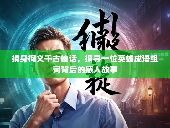 捐身徇义千古佳话,探寻一位英雄成语组词背后的感人故事 捐身徇义千古佳话,探寻一位英雄成语组词背后的感人故事