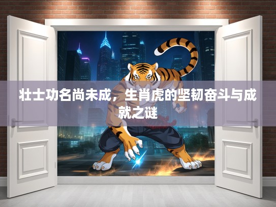 壮士功名尚未成，生肖虎的坚韧奋斗与成就之谜