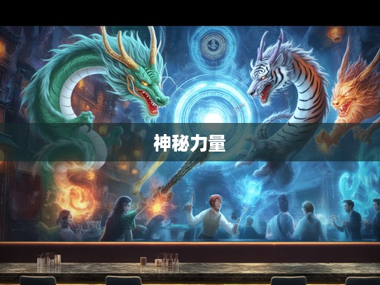 龙腾虎跃生肖秘史,揭秘十二生肖背后的神秘力量与传奇故事 龙腾虎跃生肖秘史,揭秘十二生肖背后的神秘力量与传奇故事