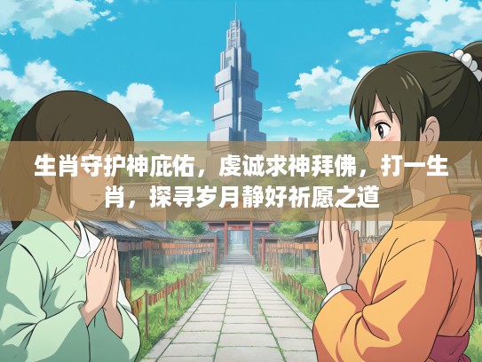 生肖守护神庇佑，虔诚求神拜佛，打一生肖，探寻岁月静好祈愿之道