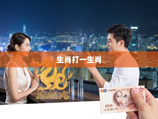 黄皇四开特揭秘,生肖打一生肖的独特魅力与技巧解析 黄皇四开特揭秘,生肖打一生肖的独特魅力与技巧解析