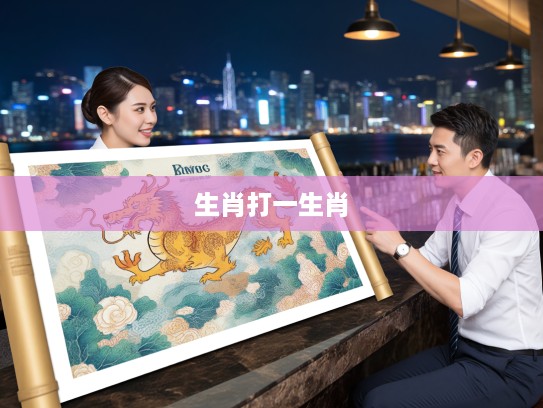 黄皇四开特揭秘,生肖打一生肖的独特魅力与技巧解析 黄皇四开特揭秘,生肖打一生肖的独特魅力与技巧解析