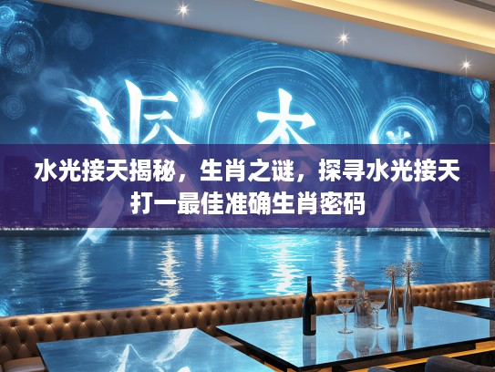 水光接天揭秘，生肖之谜，探寻水光接天打一最佳准确生肖密码