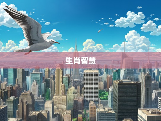 羽翼丰满翱翔天际，揭秘打一生肖的最佳生肖智慧解析