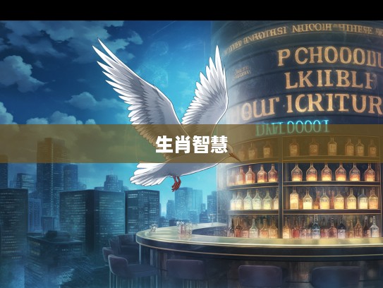 羽翼丰满翱翔天际，揭秘打一生肖的最佳生肖智慧解析