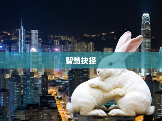 生肖兔启示录,突破抱残守缺,规避得少失多,把握瞬息际遇的智慧抉择 生肖兔启示录,突破抱残守缺,规避得少失多,把握瞬息际遇的智慧抉择