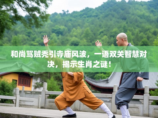 和尚骂贼秃引寺庙风波，一语双关智慧对决，揭示生肖之谜！