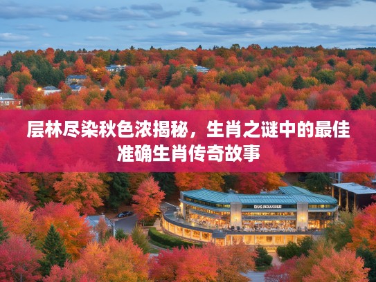 层林尽染秋色浓揭秘，生肖之谜中的最佳准确生肖传奇故事