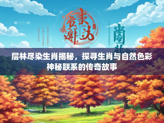 层林尽染生肖揭秘，探寻生肖与自然色彩神秘联系的传奇故事