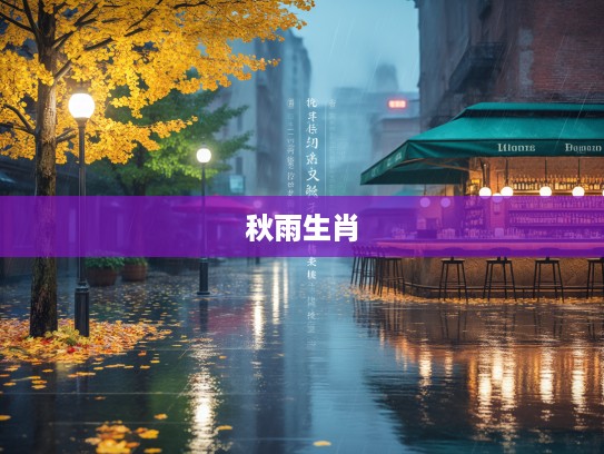 秋雨绵绵映生肖，细数岁月流转间的属相密码解读