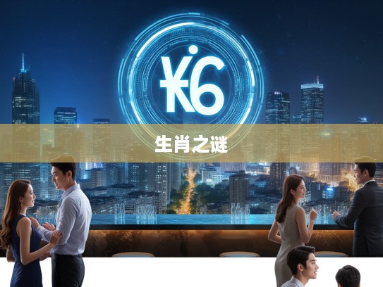 揭秘生肖之谜,化公为私之谜背后的生肖传奇之旅 揭秘生肖之谜,化公为私之谜背后的生肖传奇之旅