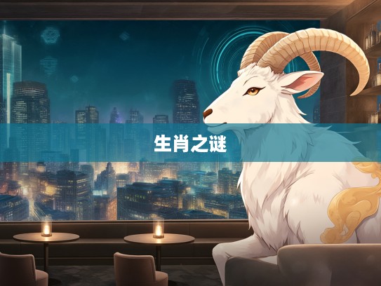 黄粱美梦生肖之谜，揭秘打一生肖的神秘面纱