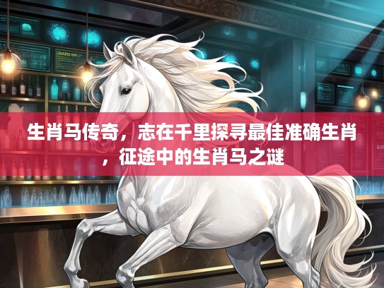 生肖马传奇，志在千里探寻最佳准确生肖，征途中的生肖马之谜
