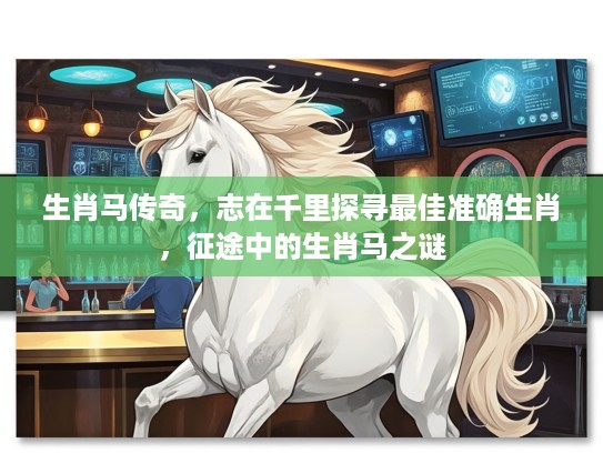 生肖马传奇，志在千里探寻最佳准确生肖，征途中的生肖马之谜