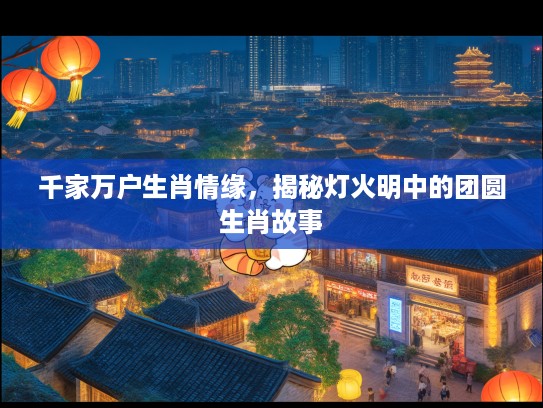 千家万户生肖情缘，揭秘灯火明中的团圆生肖故事