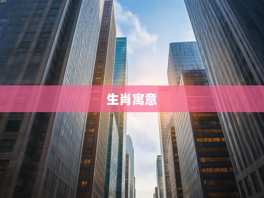 牛郎织女七相随，探寻十二生肖背后神秘生肖寓意解读